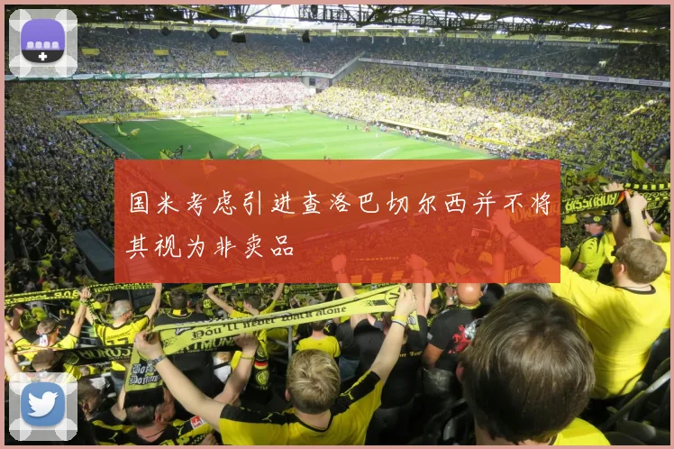 国米考虑引进查洛巴切尔西并不将其视为非卖品